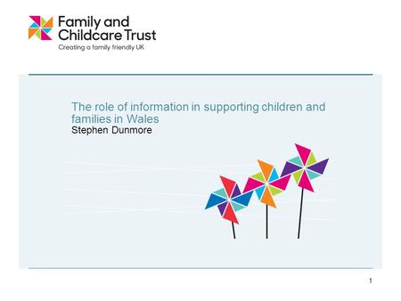 The role of information in supporting children and families in Wales Stephen Dunmore 1.