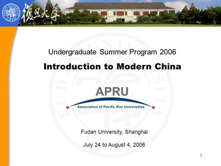 1 Undergraduate Summer Program 2006 Introduction to Modern China Fudan University, Shanghai July 24 to August 4, 2006.