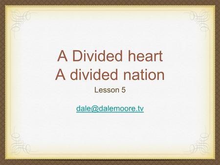 A Divided heart A divided nation Lesson 5