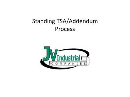 Standing TSA/Addendum Process Importance of TSAs Why are TSAs important? – Planning safety into the job minimizes surprises and slow downs, thereby improving.