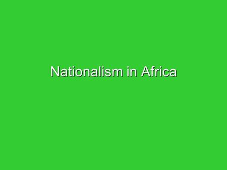 Nationalism in Africa. Top White Margin Page 91 SS7H1b.d. SS7H1b.d.SS7H1b.d. b. Explain how nationalism led to independence in South Africa, Kenya, and.