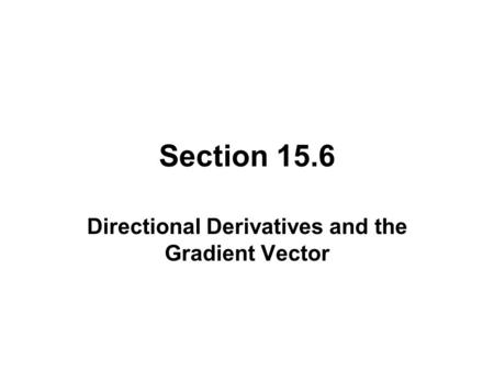 Section 15.6 Directional Derivatives and the Gradient Vector.