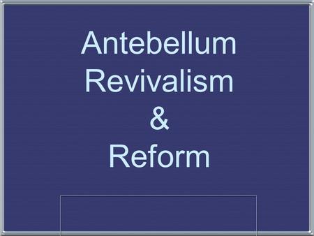 Antebellum Revivalism & Reform. 1. The Second Great Awakening 1. The Second Great Awakening “Spiritual Reform From Within” [Religious Revivalism] Social.