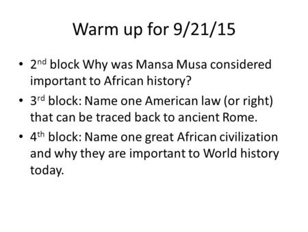 Warm up for 9/21/15 2 nd block Why was Mansa Musa considered important to African history? 3 rd block: Name one American law (or right) that can be traced.