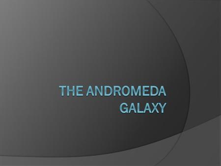 What Am I ?  The Andromeda galaxy (Messier 31, M31 or NGC 224) is a spiral galaxy about 2.5 million light years from Earth.