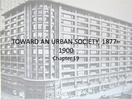 TOWARD AN URBAN SOCIETY, 1877–1900