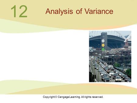 Copyright © Cengage Learning. All rights reserved. 12 Analysis of Variance.