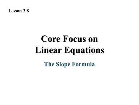 The Slope Formula Lesson 2.8 Core Focus on Linear Equations.