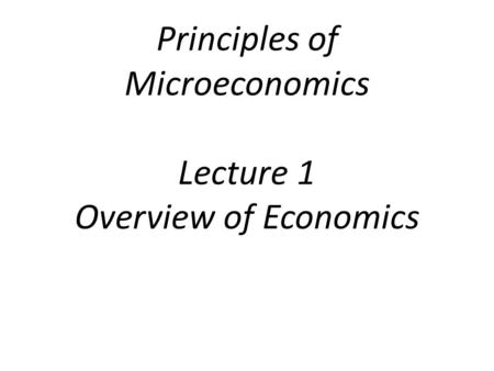 Principles of Microeconomics Lecture 1 Overview of Economics