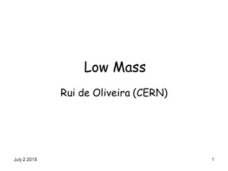 Low Mass Rui de Oliveira (CERN) July 2 2015.