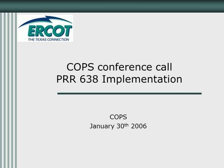 COPS conference call PRR 638 Implementation COPS January 30 th 2006.