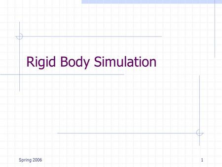 Spring 20061 Rigid Body Simulation. Spring 20062 Contents Unconstrained Collision Contact Resting Contact.