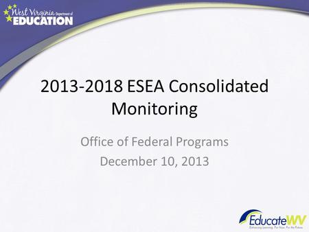 2013-2018 ESEA Consolidated Monitoring Office of Federal Programs December 10, 2013.