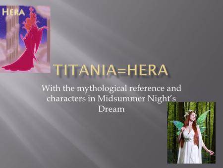 With the mythological reference and characters in Midsummer Night’s Dream.