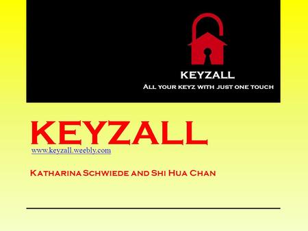 KEYZALL Katharina Schwiede and Shi Hua Chan KEYZALL All your keyz with just one touch www.keyzall.weebly.com.