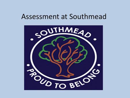 Assessment at Southmead. New Assessment From this year levels will no longer be reported to parents and nationally Every School can choose their own method.