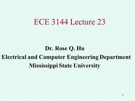 1 ECE 3144 Lecture 23 Dr. Rose Q. Hu Electrical and Computer Engineering Department Mississippi State University.