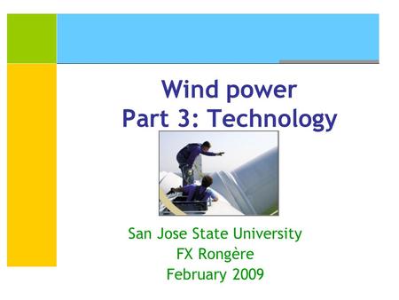 Wind power Part 3: Technology San Jose State University FX Rongère February 2009.