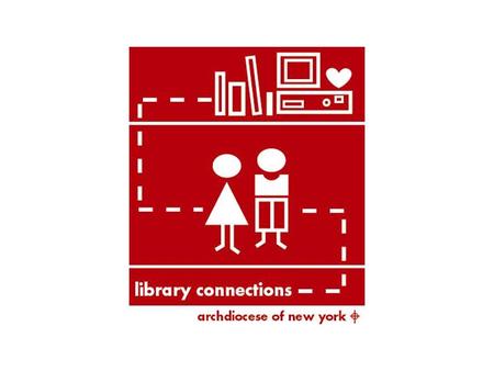 Library Connections A dynamic multi-year program for revitalizing inner-city elementary school libraries in the Archdiocese of New York. Conceived of.