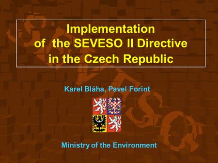 Implementation of the SEVESO II Directive in the Czech Republic Karel Bláha, Pavel Forint Ministry of the Environment.