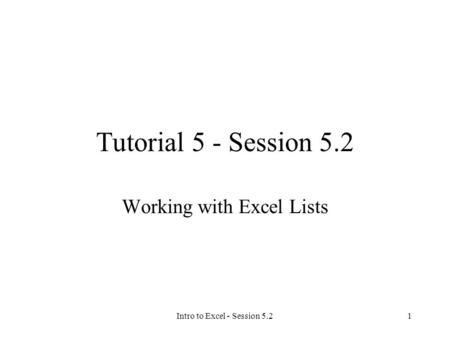 Intro to Excel - Session 5.21 Tutorial 5 - Session 5.2 Working with Excel Lists.