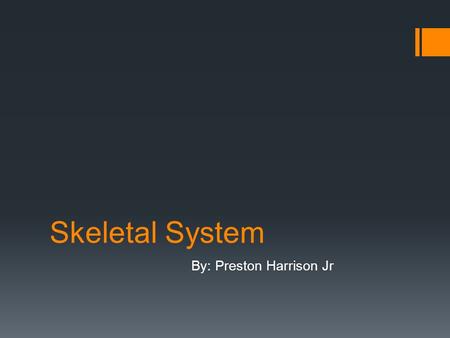 Skeletal System By: Preston Harrison Jr. functions the Skeletal system gives us protection, supporting and assisting in movement, production of blood.