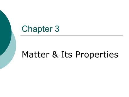 Chapter 3 Matter & Its Properties. Volume and Mass  Volume: amount of 3-D space an object occupies; all matter has volume  Mass: measure of the amount.