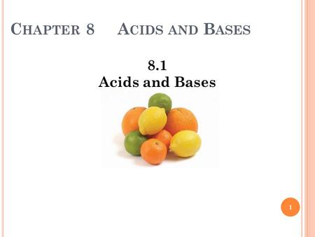 C HAPTER 8 A CIDS AND B ASES 8.1 Acids and Bases 1.