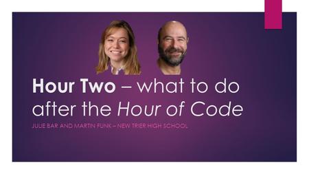 Hour Two – what to do after the Hour of Code JULIE BAR AND MARTIN FUNK – NEW TRIER HIGH SCHOOL.