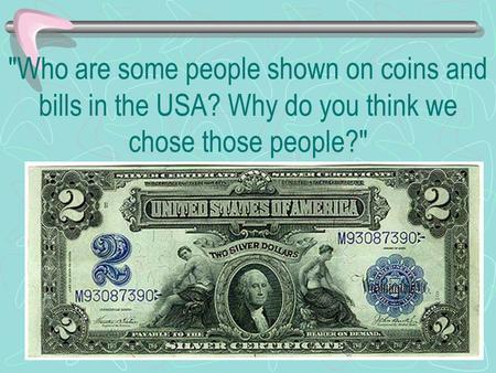 Who are some people shown on coins and bills in the USA? Why do you think we chose those people?