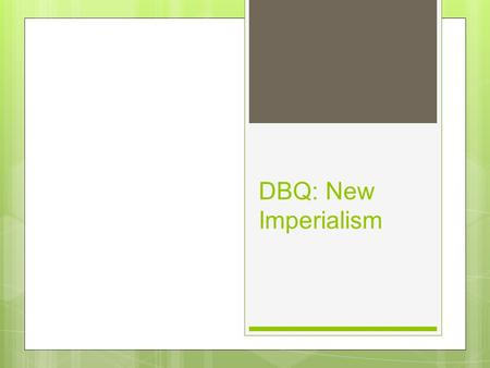 DBQ: New Imperialism. Todays DBQ 35 Point Assignment Due at beginning of next class May be typed or hand written May Work with Partner or alone to create.