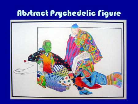 Abstract Psychedelic Figure. Figure Abstract: Summary This project will use contour figure studies from class observation. Make at least 5 contour studies.