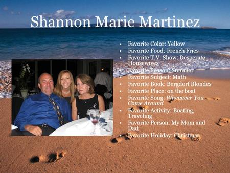 Shannon Marie Martinez Favorite Color: Yellow Favorite Food: French Fries Favorite T.V. Show: Desperate Housewives Favorite Season: Summer Favorite Subject: