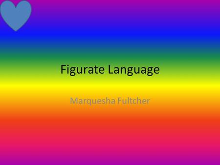 Figurate Language Marquesha Fultcher Simile A figure of speech which involves a direct comparison between to unlike things with the word like or as.