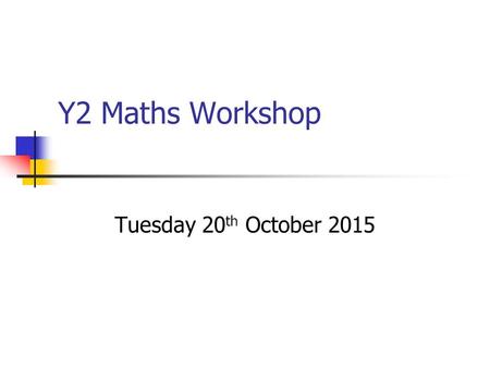 Y2 Maths Workshop Tuesday 20 th October 2015. Aims To know about the key areas of Maths. To become familiar with the Key Stage One SAT’s. Discussion about.