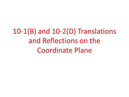 10-1(B) and 10-2(D) Translations and Reflections on the Coordinate Plane.