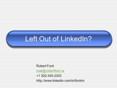 Left Out of LinkedIn? Robert Ford +1 302-345-2303