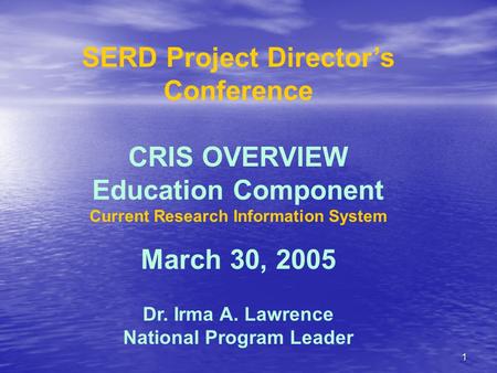 1 SERD Project Director’s Conference CRIS OVERVIEW Education Component Current Research Information System March 30, 2005 Dr. Irma A. Lawrence National.