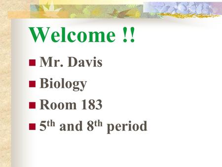 Welcome !! Mr. Davis Biology Room 183 5 th and 8 th period.