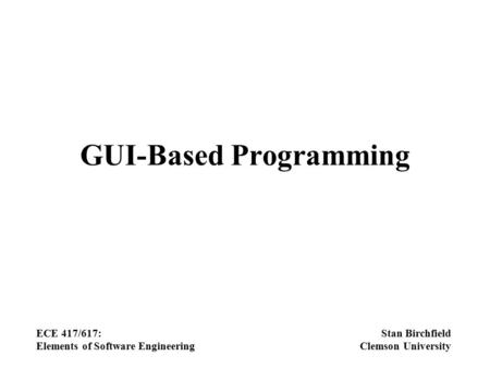 GUI-Based Programming ECE 417/617: Elements of Software Engineering Stan Birchfield Clemson University.