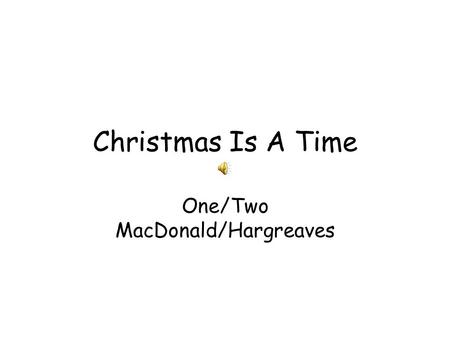 Christmas Is A Time One/Two MacDonald/Hargreaves.