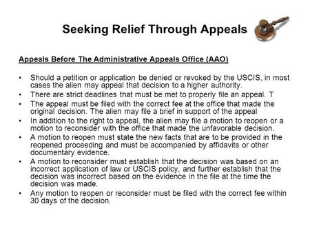 Seeking Relief Through Appeals Appeals Before The Administrative Appeals Office (AAO) Should a petition or application be denied or revoked by the USCIS,