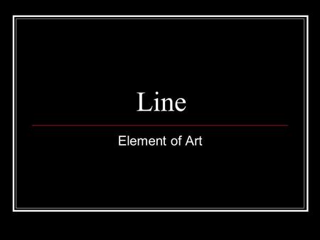 Line Element of Art. Line Element of Art (EOA ) that is the path of a moving point through space. It takes movement to make a line, our eyes follow it’s.