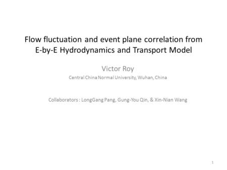 Flow fluctuation and event plane correlation from E-by-E Hydrodynamics and Transport Model Victor Roy Central China Normal University, Wuhan, China Collaborators.