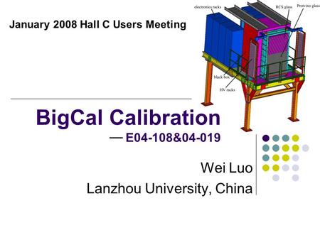BigCal Calibration E04-108&04-019 Wei Luo Lanzhou University, China January 2008 Hall C Users Meeting.