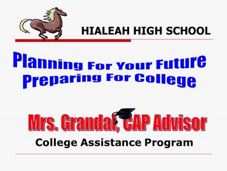 HIALEAH HIGH SCHOOL College Assistance Program. Testing For College  PSAT  SAT  ACT  CPT.