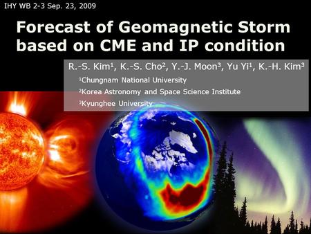 Forecast of Geomagnetic Storm based on CME and IP condition R.-S. Kim 1, K.-S. Cho 2, Y.-J. Moon 3, Yu Yi 1, K.-H. Kim 3 1 Chungnam National University.