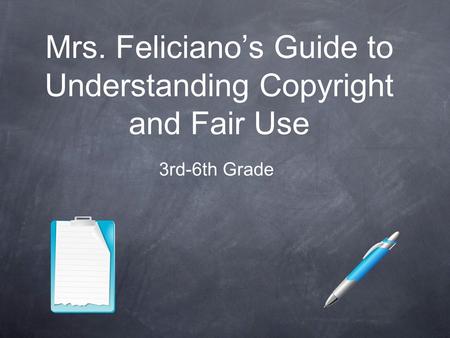 Mrs. Feliciano’s Guide to Understanding Copyright and Fair Use 3rd-6th Grade.
