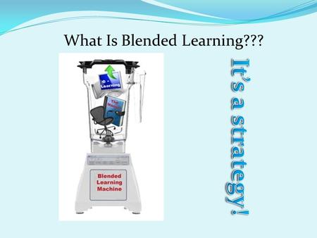 What Is Blended Learning??? BL Expectations: Daily classroom practices that incorporate differentiated instruction and personalized learning (regardless.