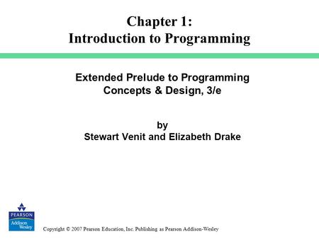 Copyright © 2007 Pearson Education, Inc. Publishing as Pearson Addison-Wesley Extended Prelude to Programming Concepts & Design, 3/e by Stewart Venit and.